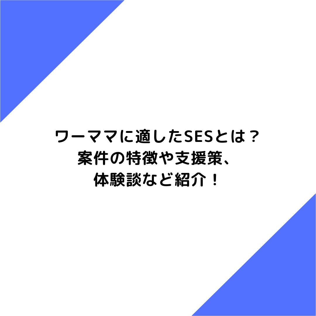 ワーママに適したSESとは？案件の特徴や支援策、体験談など紹介！